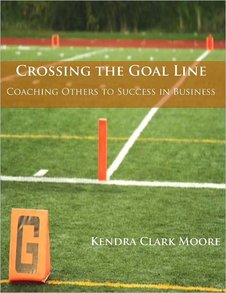 Crossing the Goal Line - Coaching Others to Success in Business