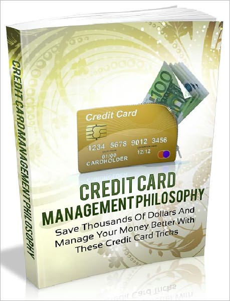 Credit Card Management Philosophy - Save Thousands Of Dollars And Manage Your Money Better With These Credit Card Tricks (Master Edition)