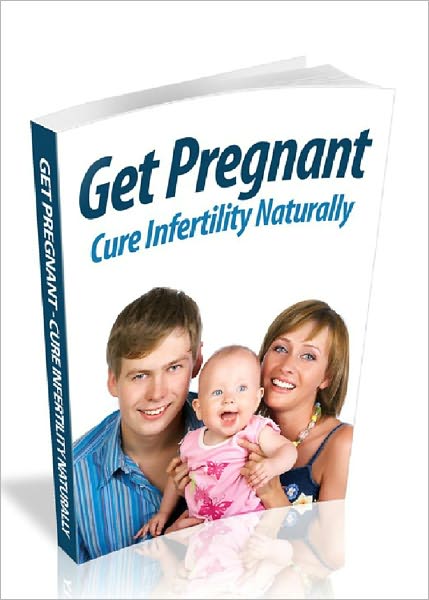 Get Pregnant: Cure Infertility Naturally