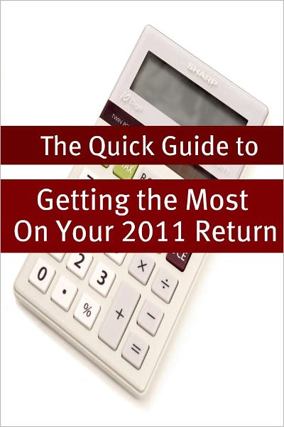 The Quick Guide to Getting the Most On Your 2011 Return: Tax Tips and Tricks for the Average Person