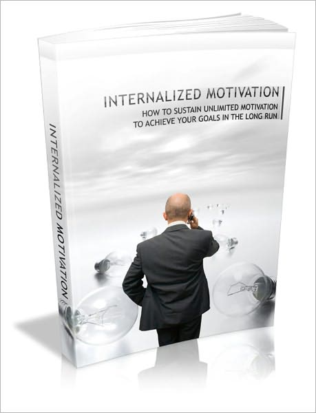 Internalized Motivation - How To Sustain Unlimited Motivation To Achieve Your Goals In The Long Run