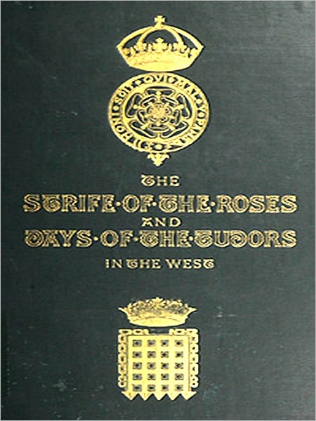 The Strife of the Roses and Days of the Tudors in the West [Illustrated]