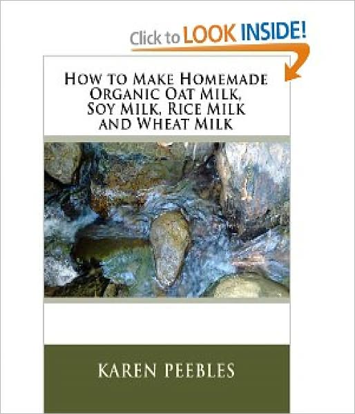 How to Make Homemade Organic Oat Milk, Rice Milk, Soy Milk and Wheat Milk