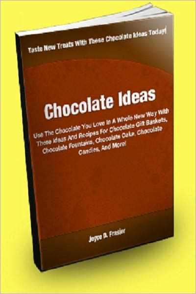 Chocolate Ideas; Use The Chocolate You Love In A Whole New Way With These Ideas And Recipes For Chocolate Gift Baskets, Chocolate Fountains, Chocolate Cake, Chocolate Candies, And More!