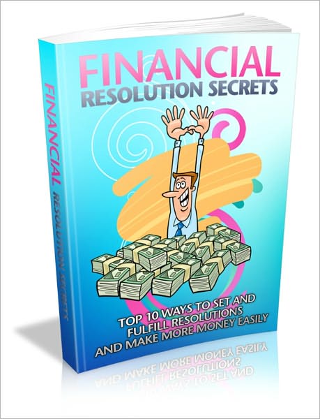 Financial Resolution Secrets - Top 10 Ways To Set All Fulfill Resolutions And Make More Money Easily