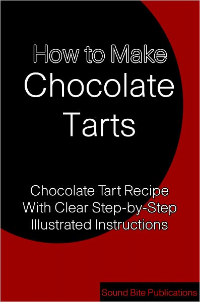 How to Make Chocolate Tarts: Chocolate Tart Recipe With Clear Step-by-Step illustrated instructions