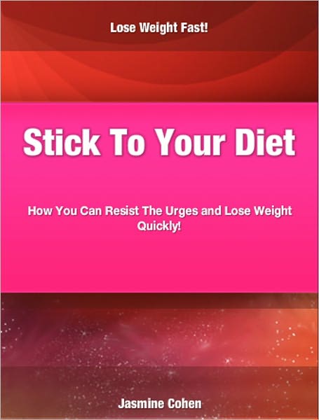 Stick to your Diet: How You Can Resist The Urges and Lose Weight Quickly