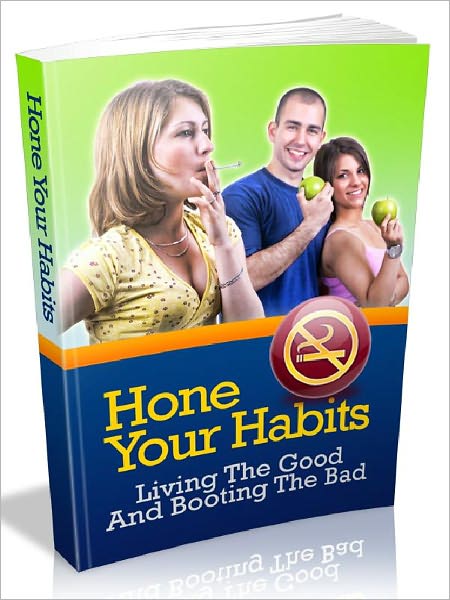 Hone Your Habits - Living The Good And Booting The Bad