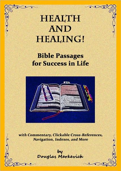 Health and Healing! Bible Passages for Success in Life (with Commentary, Clickable Cross-References, Navigation, Indexes, and More)