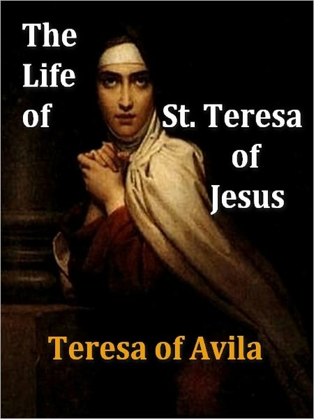 The Life of St. Teresa of Jesus, Third Edition [Illustrated]