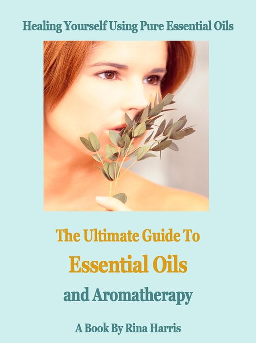 The Ultimate Guide To Essential Oils and Aromatherapy:Healing Yourself Using Pure Essential Oils