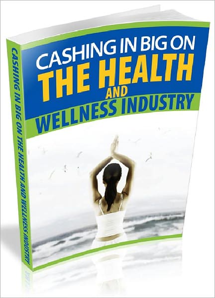 Cashing in BIG on the Health and Wellness Industry - Discover how you or ANYONE can milk every single dollar from one of the highest demand markets in the world today (Recommended)