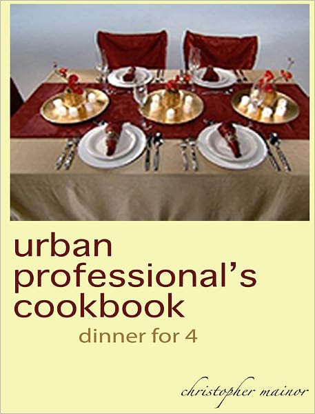 the urban professional cookbook: dinner for 4