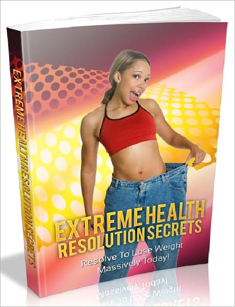 Extreme Health Resolution Secrets - Resolve To Lose Weight Massively Today (AAA+++)