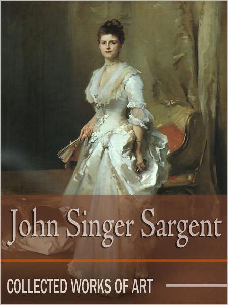 John Singer Sargent: Collected Works of Art (Full Color)