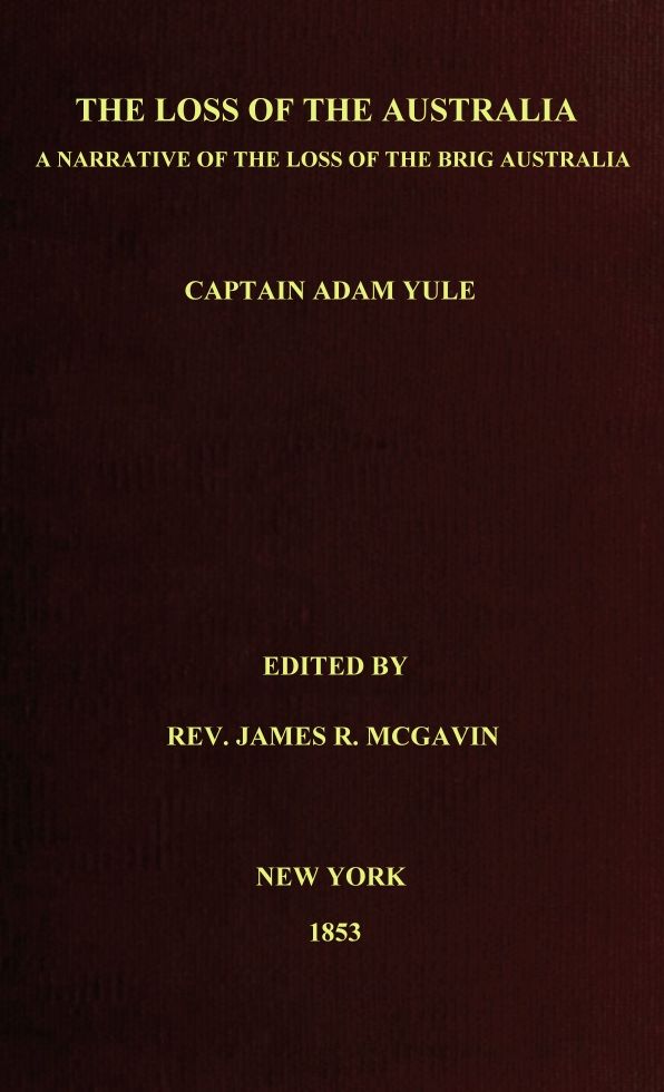 THE LOSS OF THE AUSTRALIA: a narrative of the loss of the brig Australia, by fire, on her voyage from Leith to Sydney