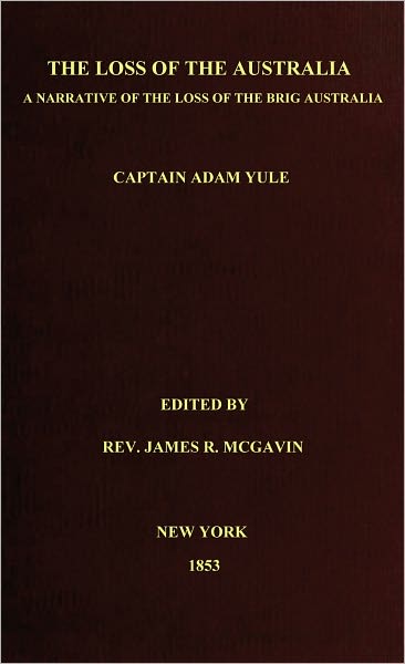 THE LOSS OF THE AUSTRALIA: a narrative of the loss of the brig Australia, by fire, on her voyage from Leith to Sydney