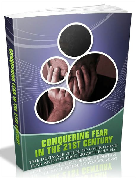 Conquering Fear In The 21st Century - The Ultimate Guide To Overcoming Fear And Getting Breakthroughs ( Habits series)