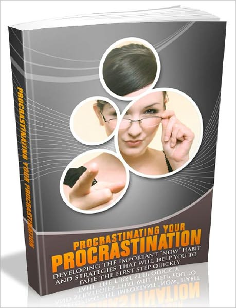 Procrastinating Your Procrastination - Developing The Important 'NOW' Habit And Strategies That Will Help You To Take The First Step Quickly (Habits series)