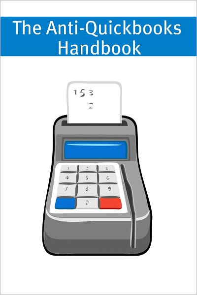 The Anti-Quickbooks Handbook: A Small Business Guide to Alternative Accounting Software