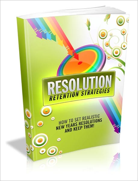 Resolution Retension Strategies - How To Set Realistic New Years Resolutions And Keep Them!