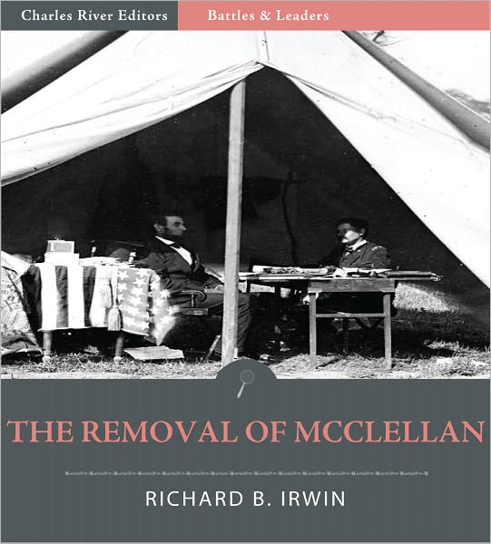 Battles & Leaders of the Civil War: The Removal of McClellan (Illustrated)