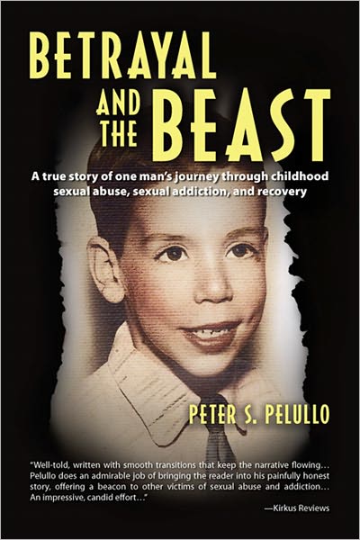 Betrayal and the Beast: One man's journey through childhood sexual abuse, sexual addiction and recovery!