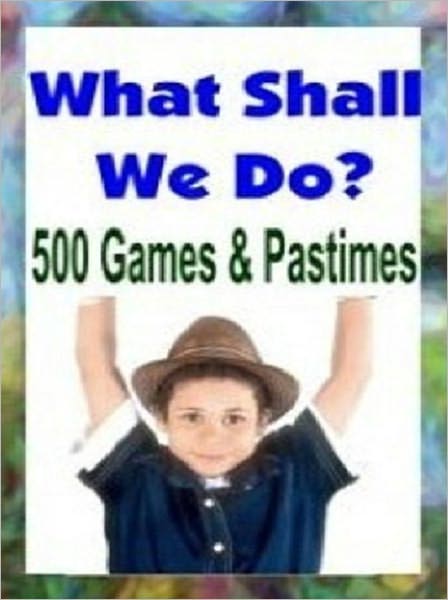 eBook about What Shall We Do? 500 Games and Pastimes
