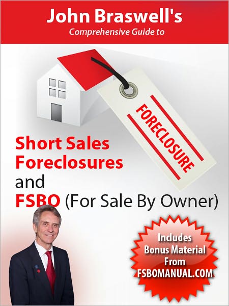 John Braswell's Comprehensive Guide to Short Sales, Foreclosures, and FSBO (For Sale by Owner)
