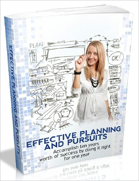 Effective Planning And Pursuits - Accomplish ten years worth of success by doing it right for one year (Recommended)