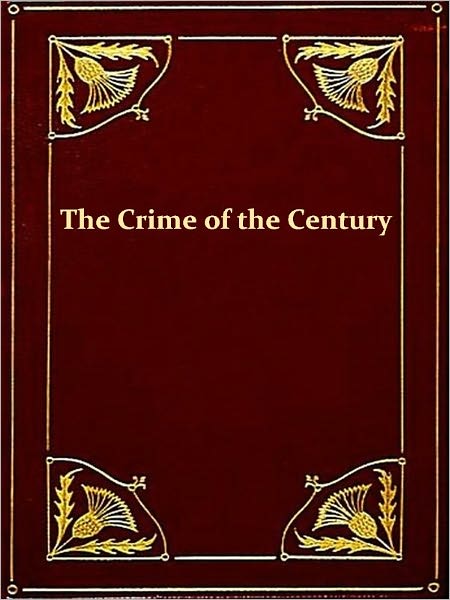 The Crime of the Century; Or, The Assassination of Dr. Patrick Henry Cronin. A Complete and Authentic History of the Greatest of Modern Conspiracies. [Illustrated]