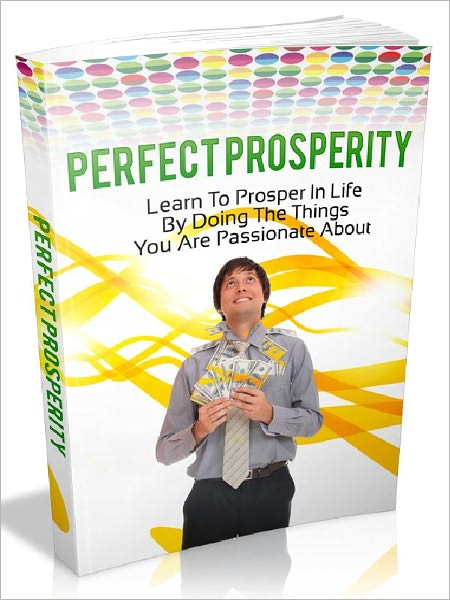 Perfect Prosperity - Learn To Prosper In Life By Doing The Things You Are Passionate About