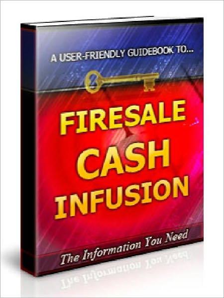 Firesale Cash Infusion - How to Start Your Own Online Firesale and Raise Massive Capital in the Fastest Time Possible (Just Listed)