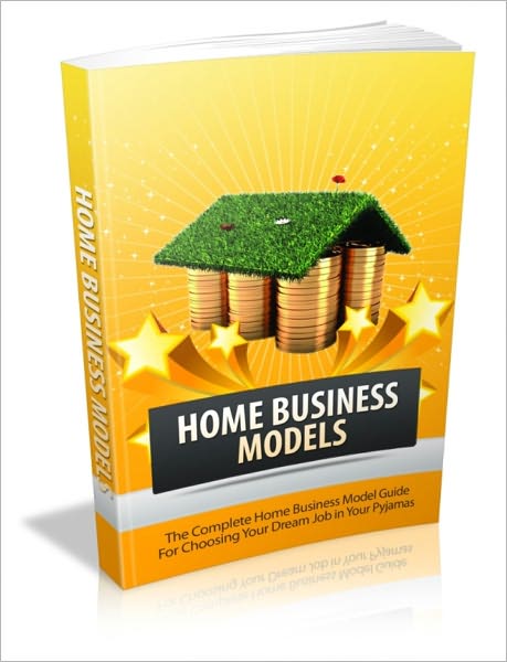 Home Business Models - The Complete Home Business Model Guide For Choosing Your Dream Job In Your Pajamas!