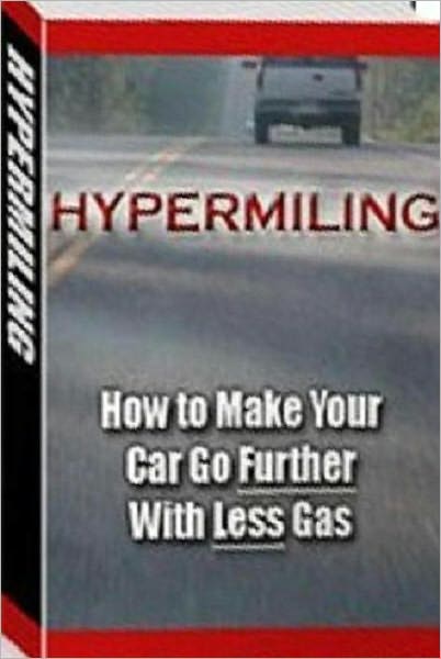 Hypermiling Study Guide eBook : How to Make Your Car Go Further with Less Gas - Why has Hypermiling become so Popular ..