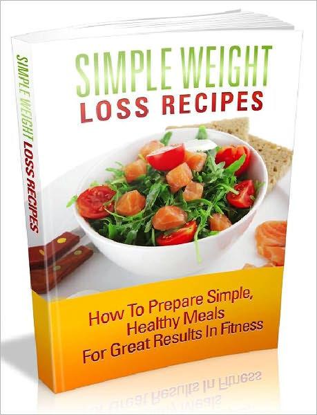 Simple Weight Loss Recipes - How To Prepare Simple, Healthy Meals For Great Results In Fitness (Recommended)