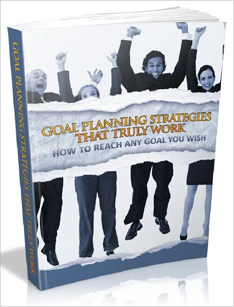 Goal Planning Strategies That Truly Work - How To Reach Any Goal You Wish AAA+++