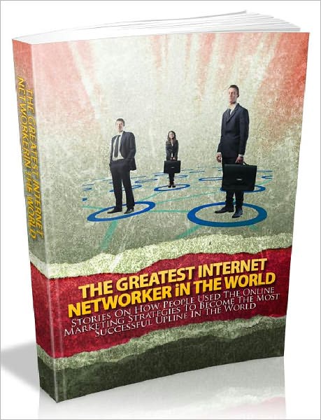The Greatest Internet Networker In The World - Stories On How People Used The Online Marketing Strategies To Become The Most Successful Upline In The World (Recommended)
