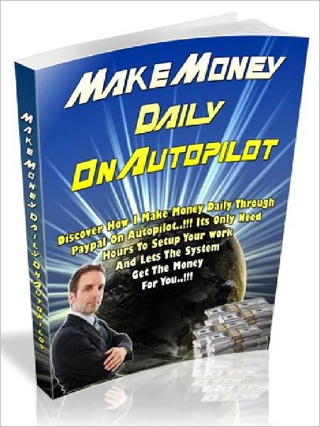 Make Money Daily On Autopilot – Discover How I Make Money Daily Through PayPal On Autopilot