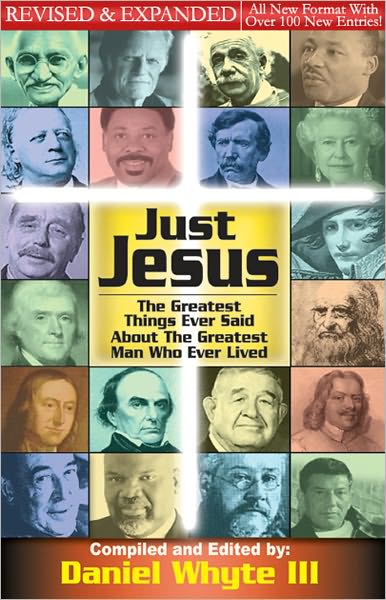 Just Jesus (Volume 1): The Greatest Things Ever Said About the Greatest Man Who Ever Lived [REVISED & EXPANDED]