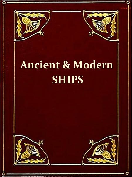 Ancient and Modern Ships, Part I. Wooden Sailing-ships [Illustrated]