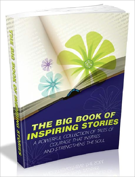 The Big Book Of Inspiring Stories - A Powerful Collection Of Tales Of Courage that Inspires and Strengthens The Soul (AAA+++)