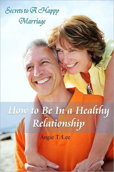 How to Be In A Healthy Relationship-Secrets to A Happy Marriage
