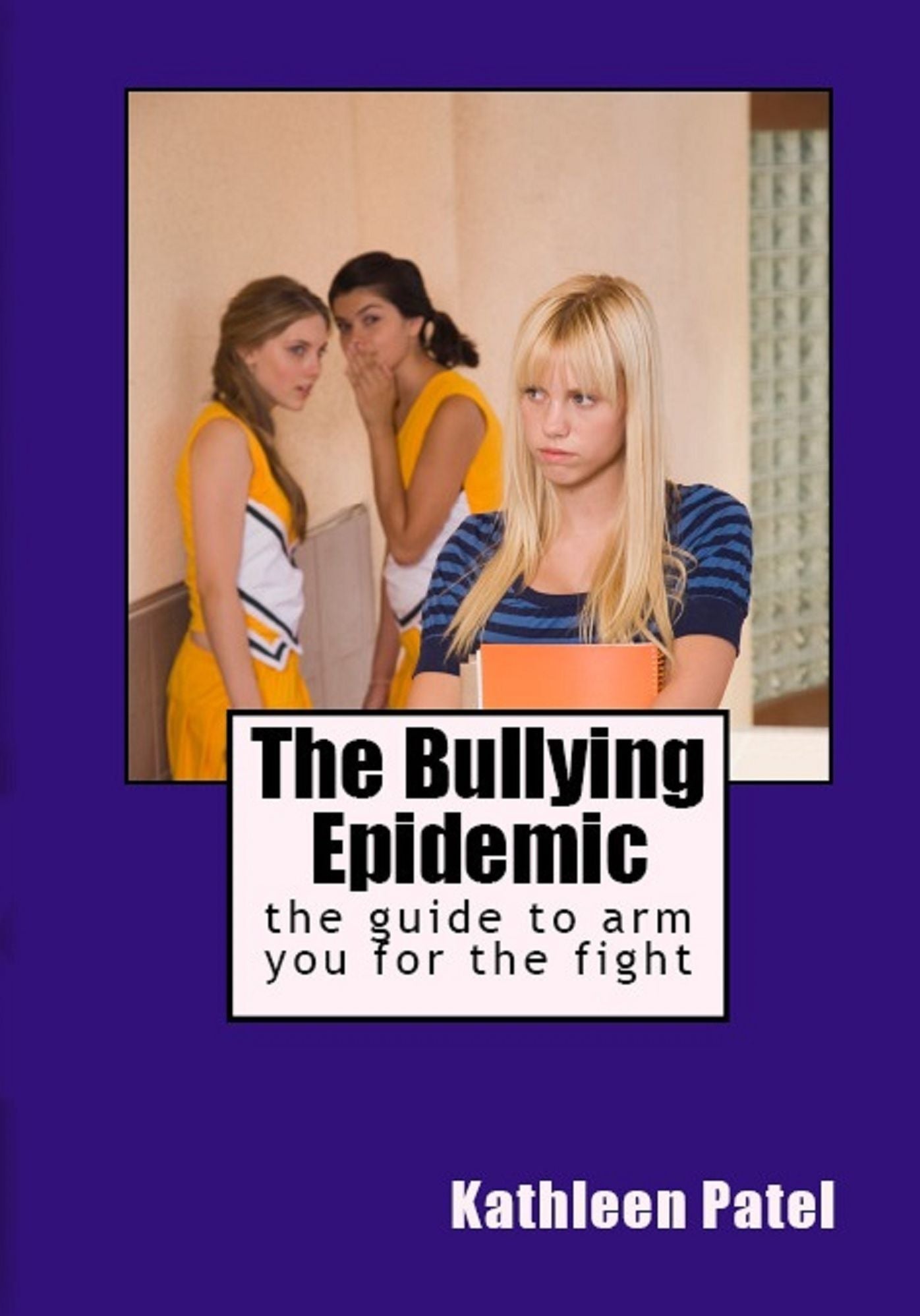 The Bullying Epidemic-the guide to arm you for the fight