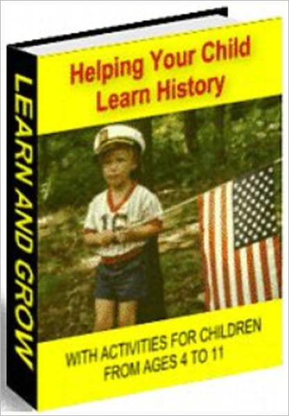 HELP YOUR CHILD SUCCEED Book Six: HELP YOUR CHILD LEARN HISTORY WITH ACTIVITIES FOR CHILDREN AGED 4 TO 11. History enables your child to understand our nation's traditions, its conflicts, and its central ideas and values, and understand other cultures.