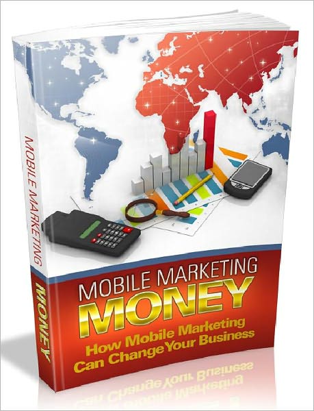 Mobile Marketing Money - How Mobile Marketing Can Change Your Business