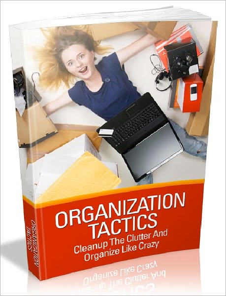 Organization Tactics - Cleanup The Clutter And Organize Like Crazy