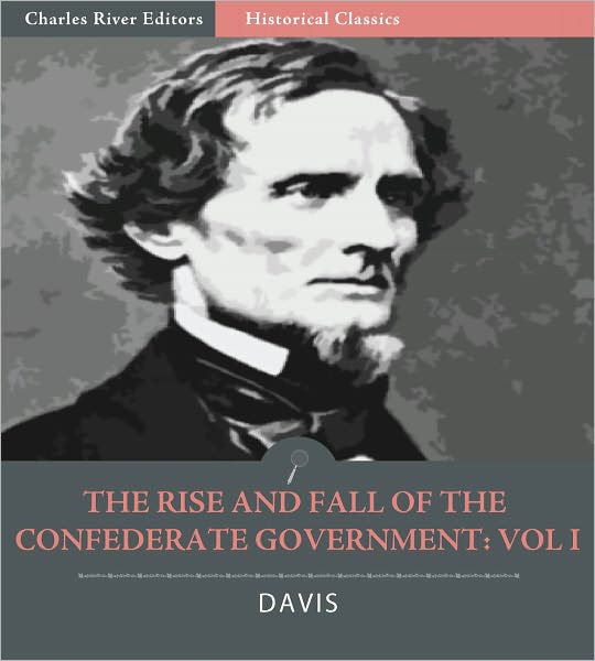 The Rise and Fall of the Confederate Government: Volume I (Illustrated)