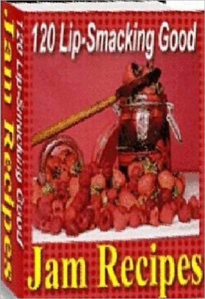 Quick and Easy Cooking Guide NookBook - 120 Lip-Smacking Good Jam Recipes - Make great tasting and inexpensive jams easily at home..