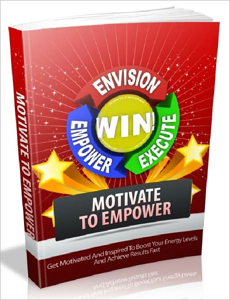 Motivate To Empower - Get Motivated And Inspired To Boost Your Energy Levels And Achieve Results Fast (Just Listed)